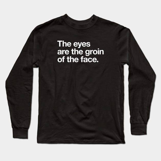 The eyes are the groin of the face. Long Sleeve T-Shirt by Popvetica